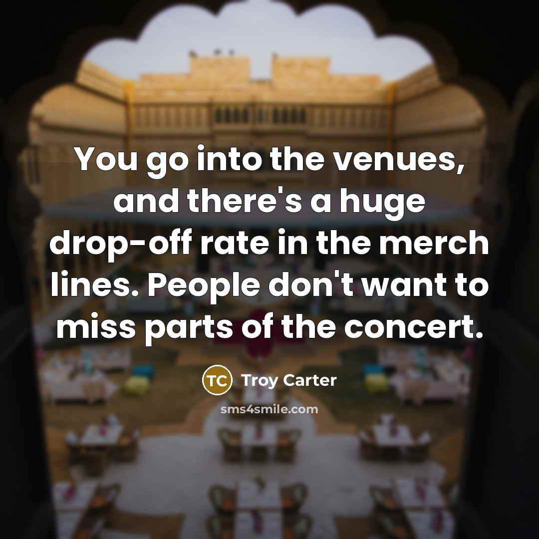 “You go into the venues, and there's a huge drop-off…” quote by Troy Carter