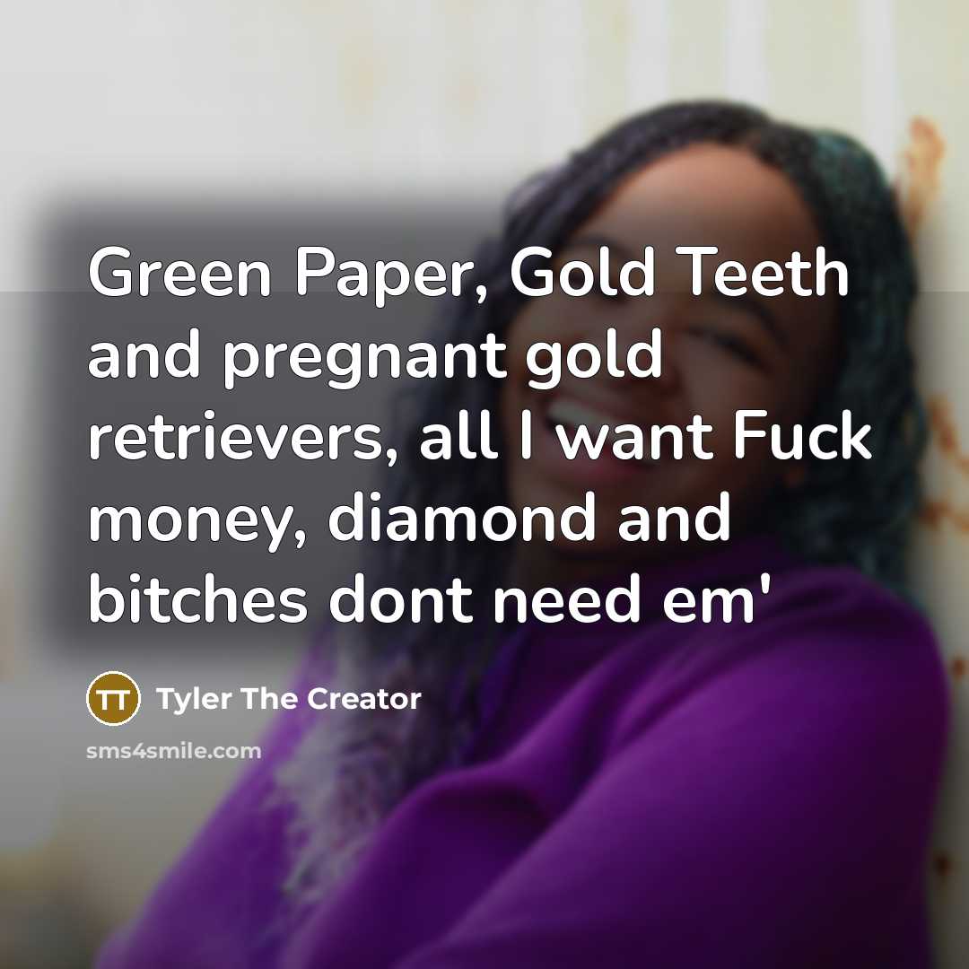 “Green Paper, Gold Teeth and pregnant gold retrievers, all I…” quote by Tyler The Creator
