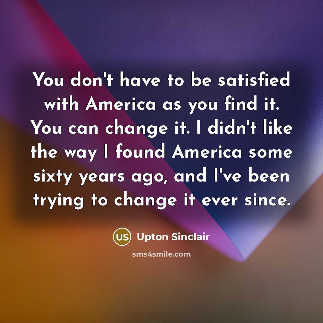 “You don't have to be satisfied with America as you…” quote by Upton Sinclair