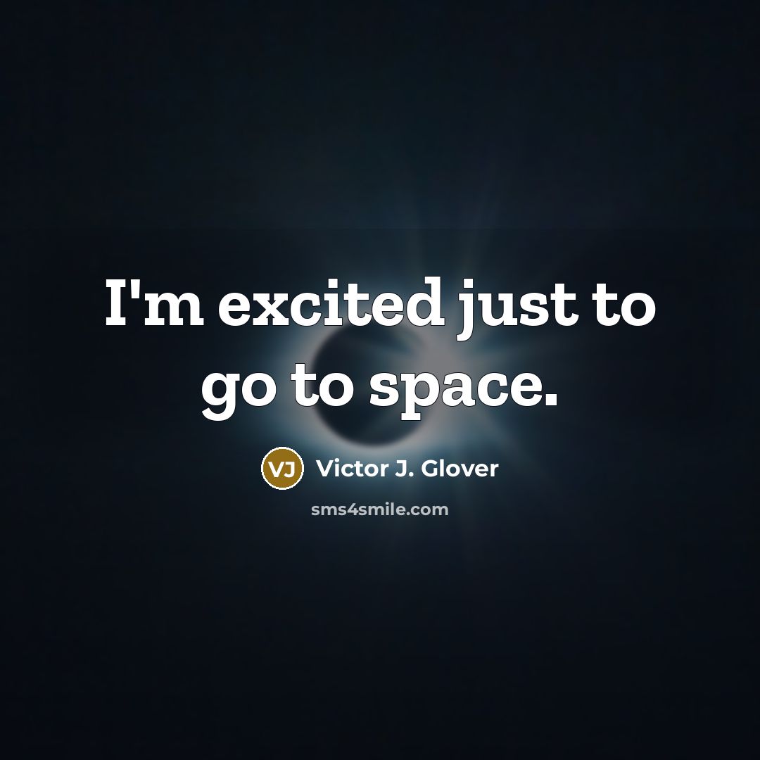 “I'm excited just to go to space.…” quote by Victor J. Glover