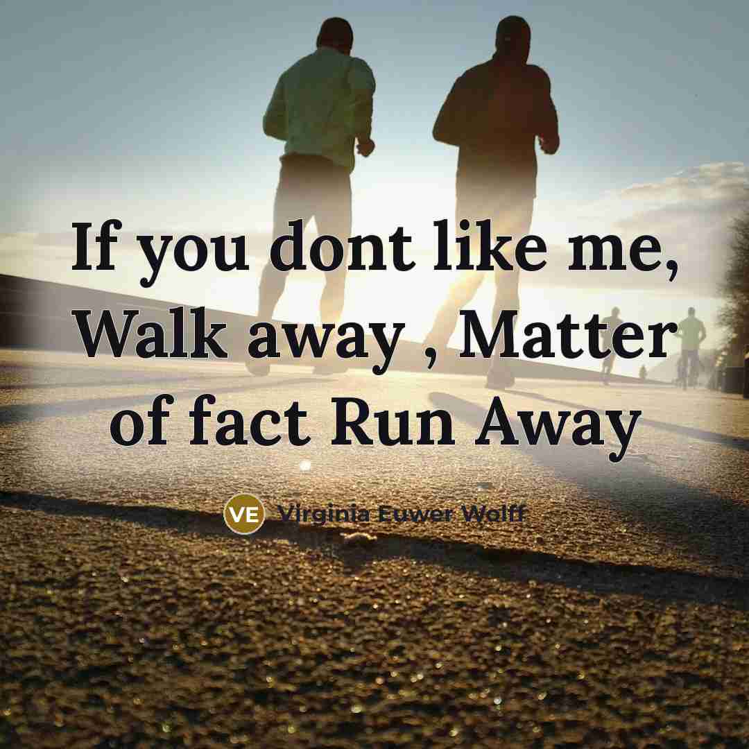 “If you dont like me, Walk away , Matter of…” quote by Virginia Euwer Wolff