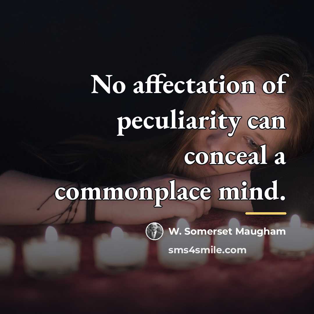 “No affectation of peculiarity can conceal a commonplace mind.…” quote by W. Somerset Maugham