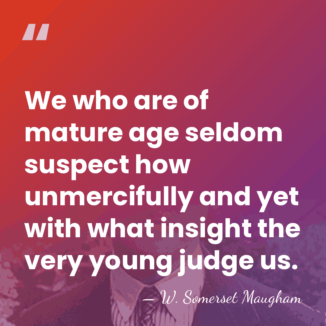We who are of mature age seldom suspect how unmercifully and yet&hellip; - W. Somerset Maugham