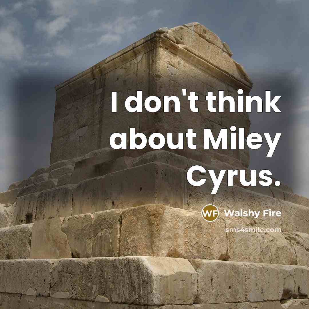 “I don't think about Miley Cyrus.…” quote by Walshy Fire