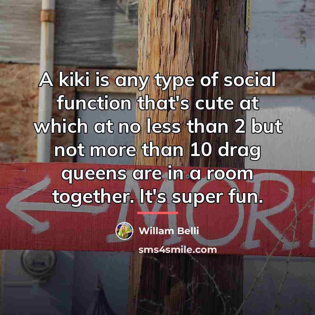 “A kiki is any type of social function that's cute…” quote by Willam Belli