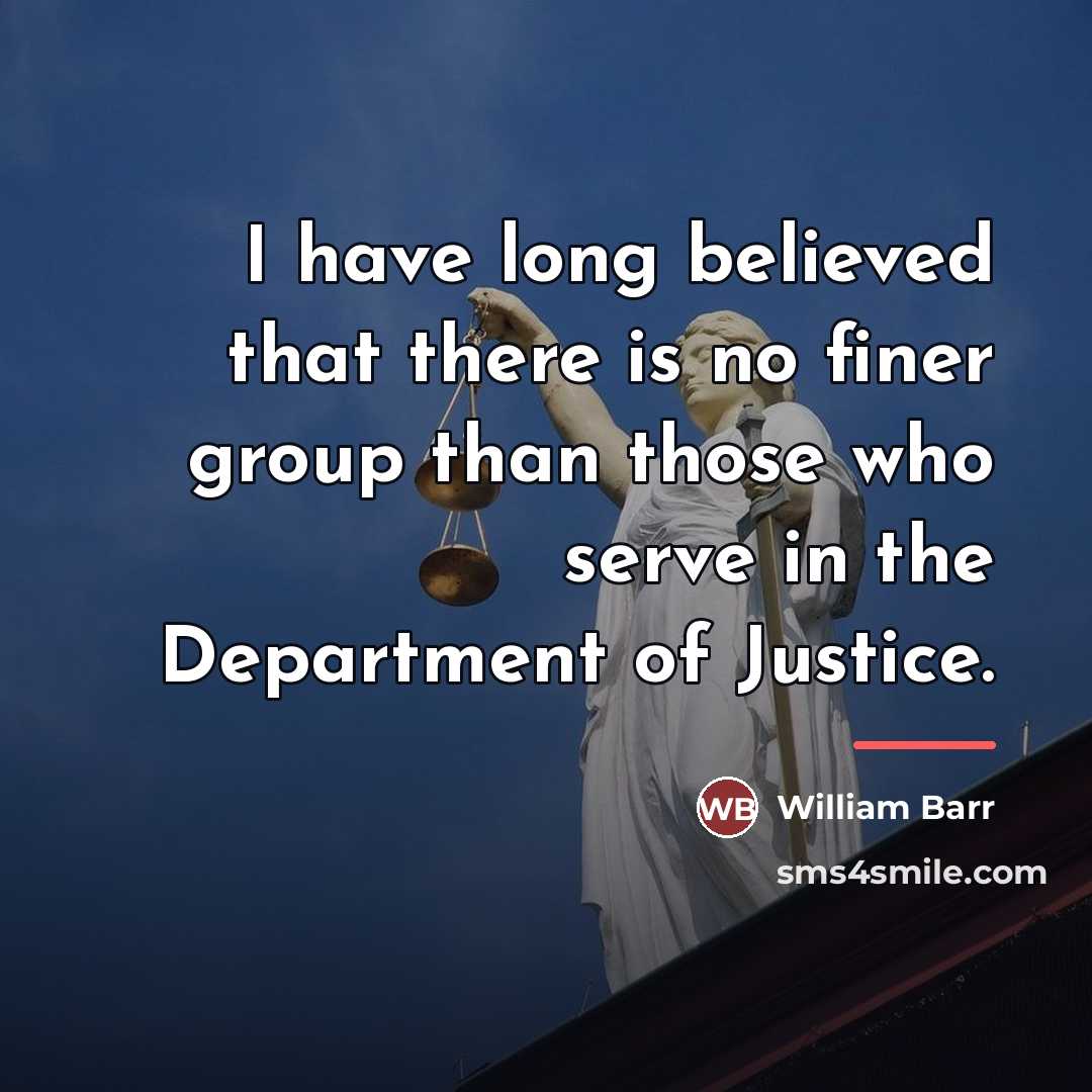 “I have long believed that there is no finer group…” quote by William Barr