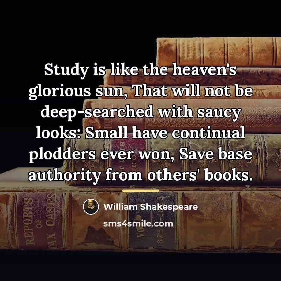 “Study is like the heaven's glorious sun, That will not…” quote by William Shakespeare