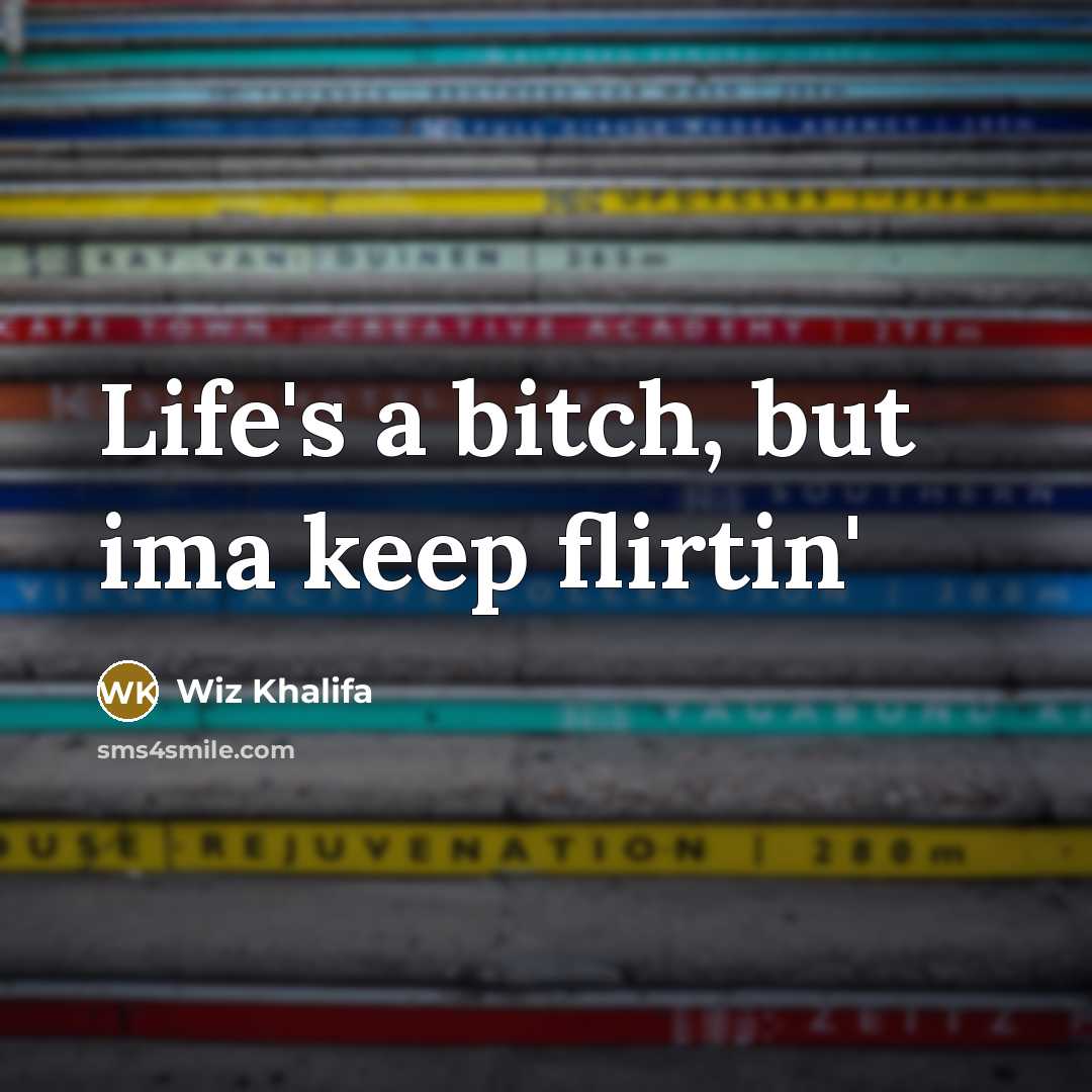 “Life's a bitch, but ima keep flirtin'” quote by Wiz Khalifa