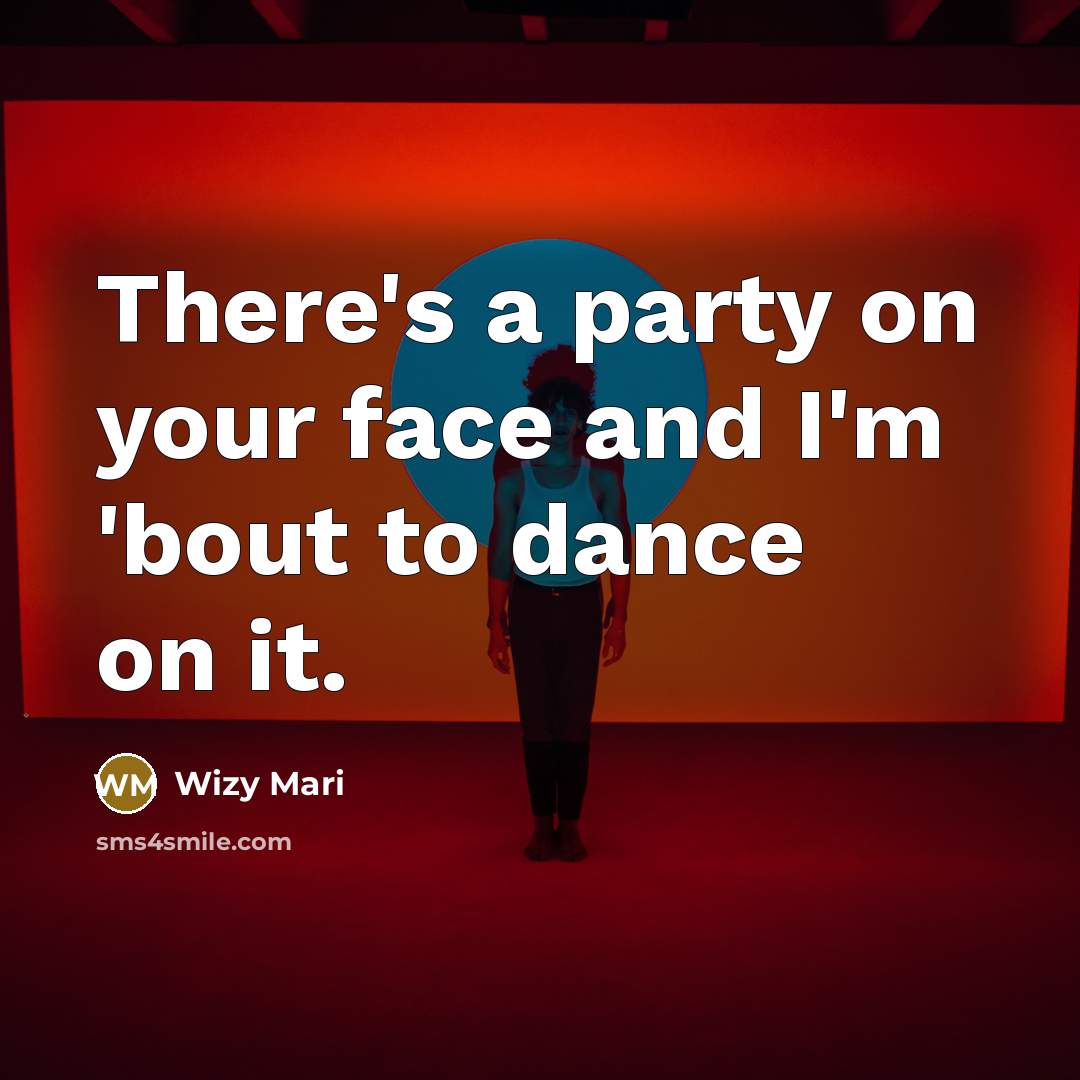 “There's a party on your face and I'm 'bout to…” quote by Wizy Mari