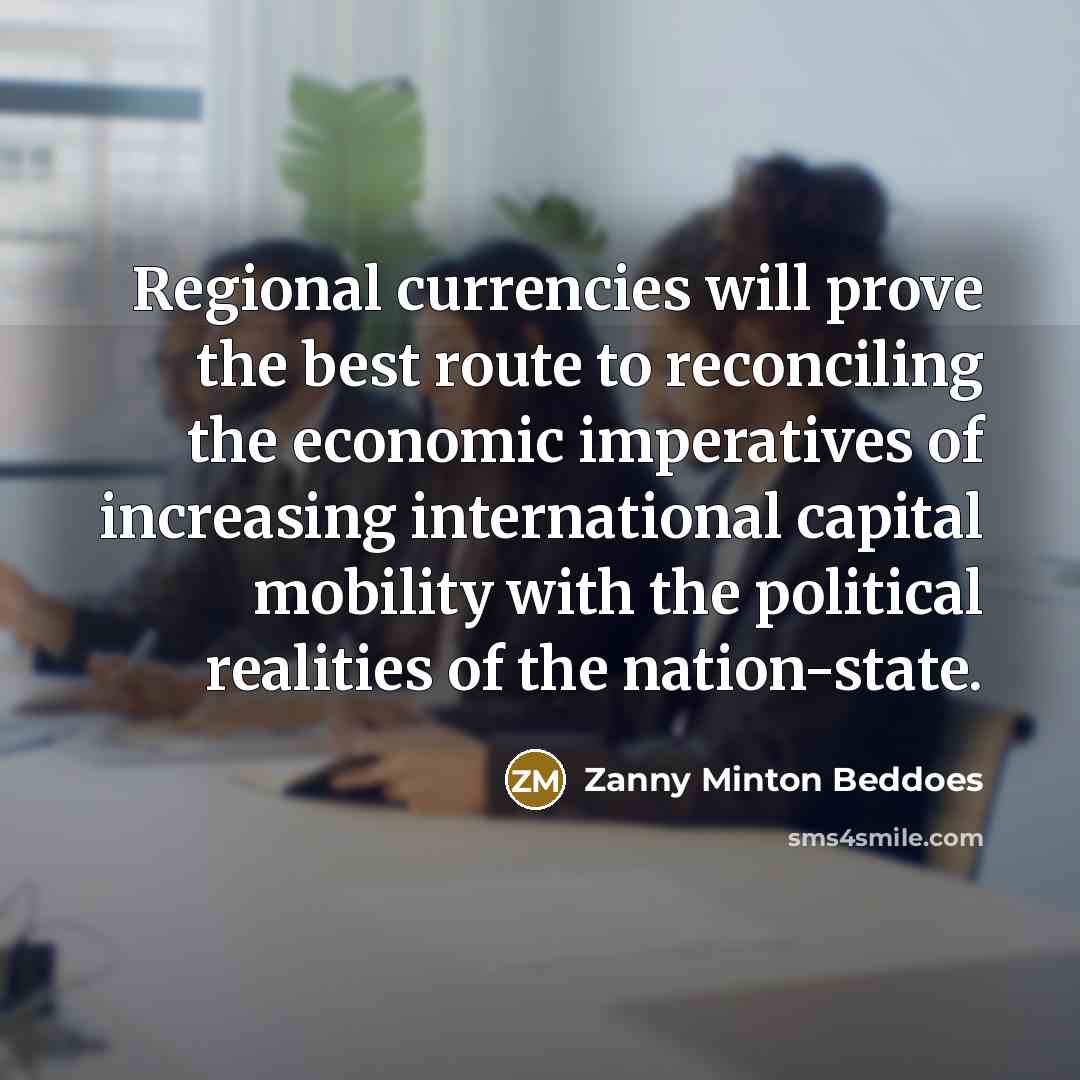 “Regional currencies will prove the best route to reconciling the…” quote by Zanny Minton Beddoes
