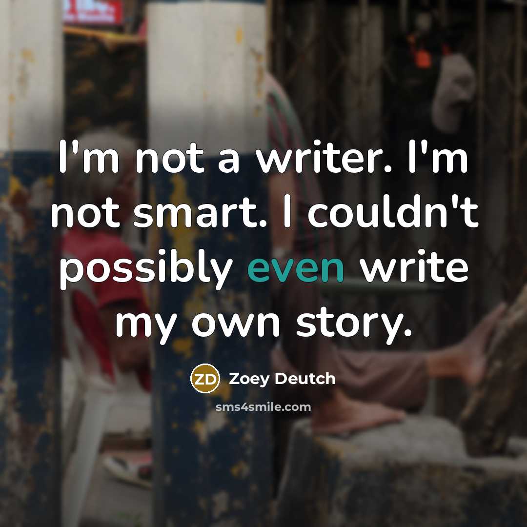 “I'm not a writer. I'm not smart. I couldn't possibly…” quote by Zoey Deutch