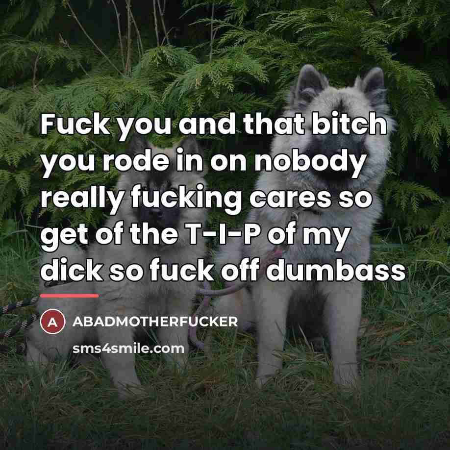 “Fuck you and that bitch you rode in on nobody…” quote by Abadmotherfucker