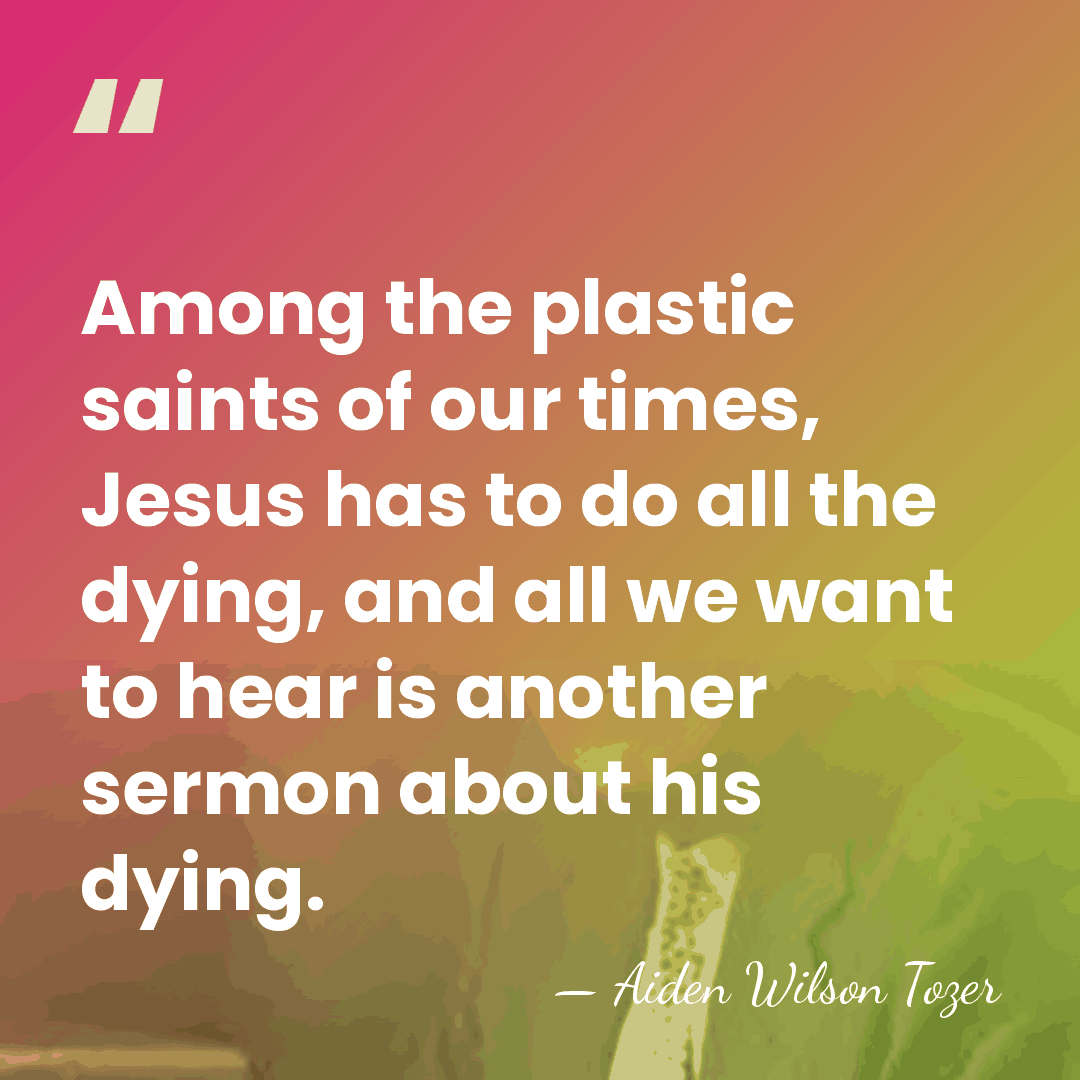 Among the plastic saints of our times, Jesus has to do all&hellip; - Aiden Wilson Tozer