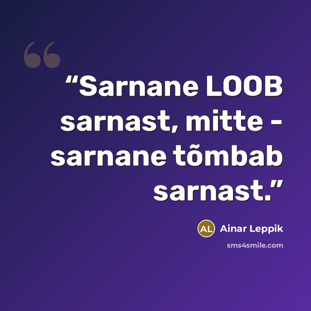 “Sarnane LOOB sarnast, mitte - sarnane tõmbab sarnast.” quote by Ainar Leppik