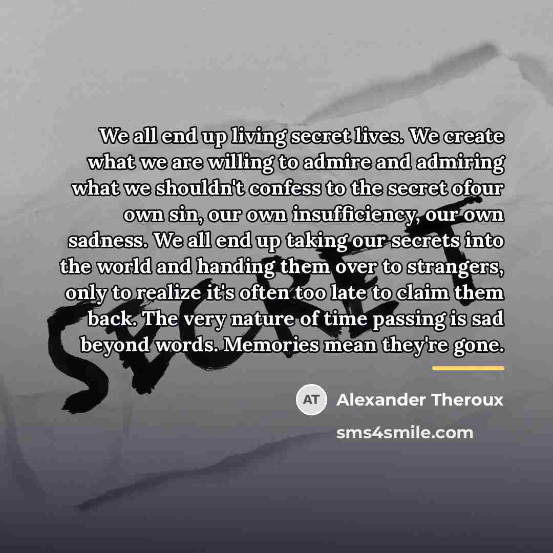 “We all end up living secret lives. We create what…” quote by Alexander Theroux