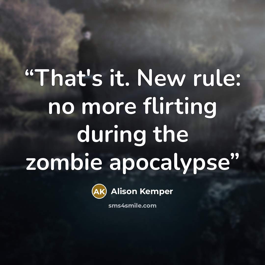 “That's it. New rule: no more flirting during the zombie apocalypse” quote by Alison Kemper