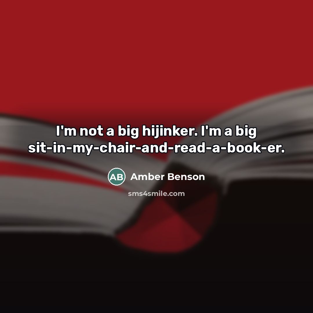 “I'm not a big hijinker. I'm a big sit-in-my-chair-and-read-a-book-er.…” quote by Amber Benson
