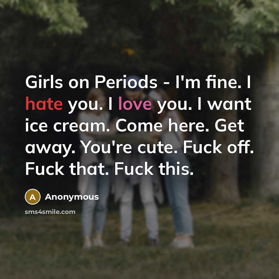 “Girls on Periods - I'm fine. I hate you. I…” quote by Anonymous