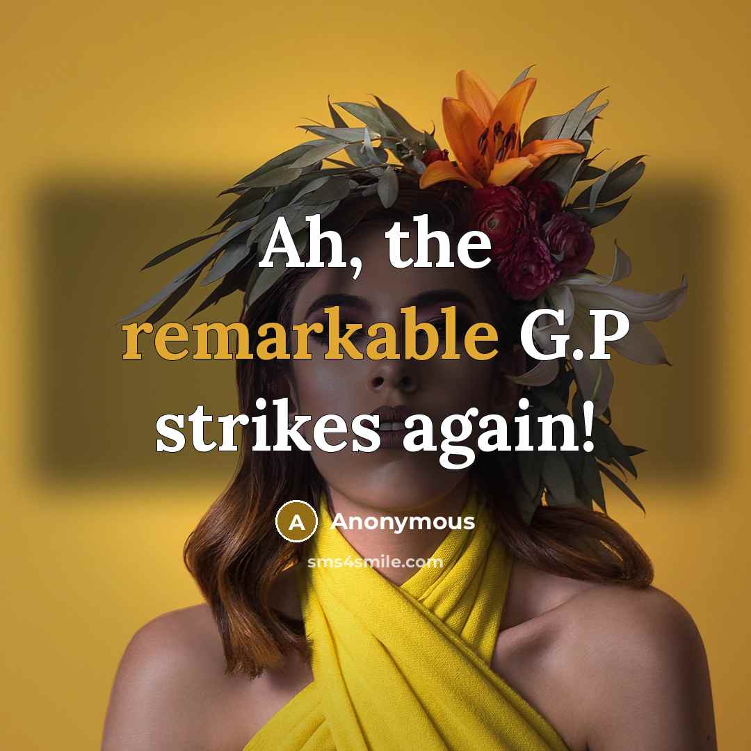 “Ah, the remarkable G.P strikes again!” quote by Anonymous
