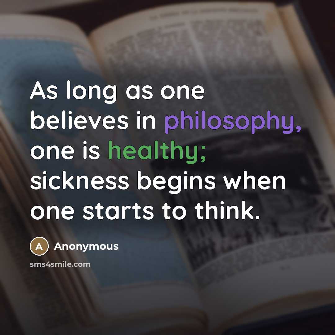 “As long as one believes in philosophy, one is healthy;…” quote by Anonymous