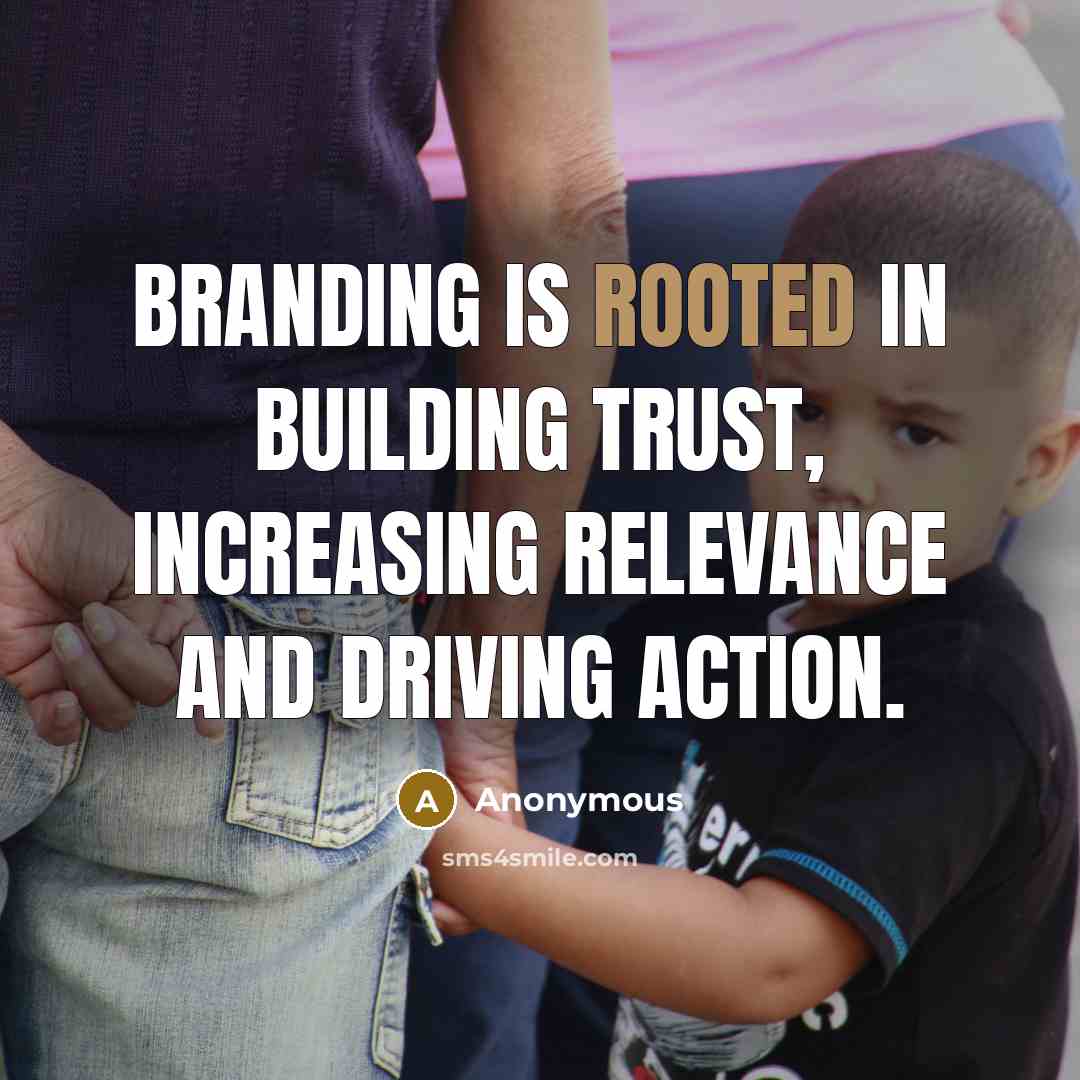 “Branding is rooted in building trust, increasing relevance and driving…” quote by Anonymous