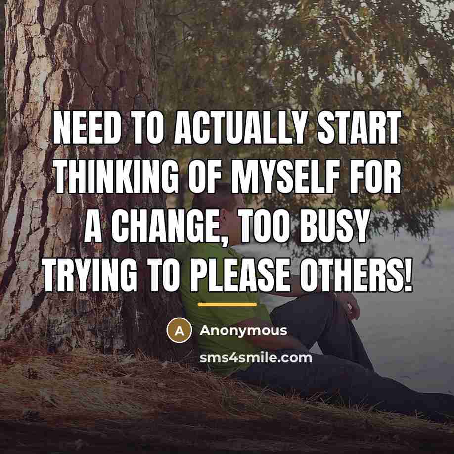 “Need to actually start thinking of myself for a change,…” quote by Anonymous