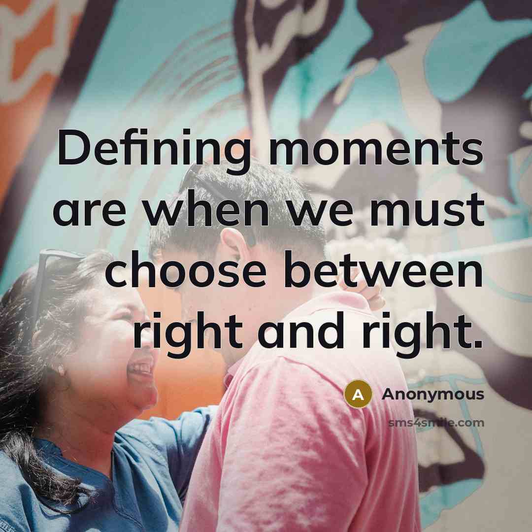 “Defining moments are when we must choose between right and…” quote by Anonymous