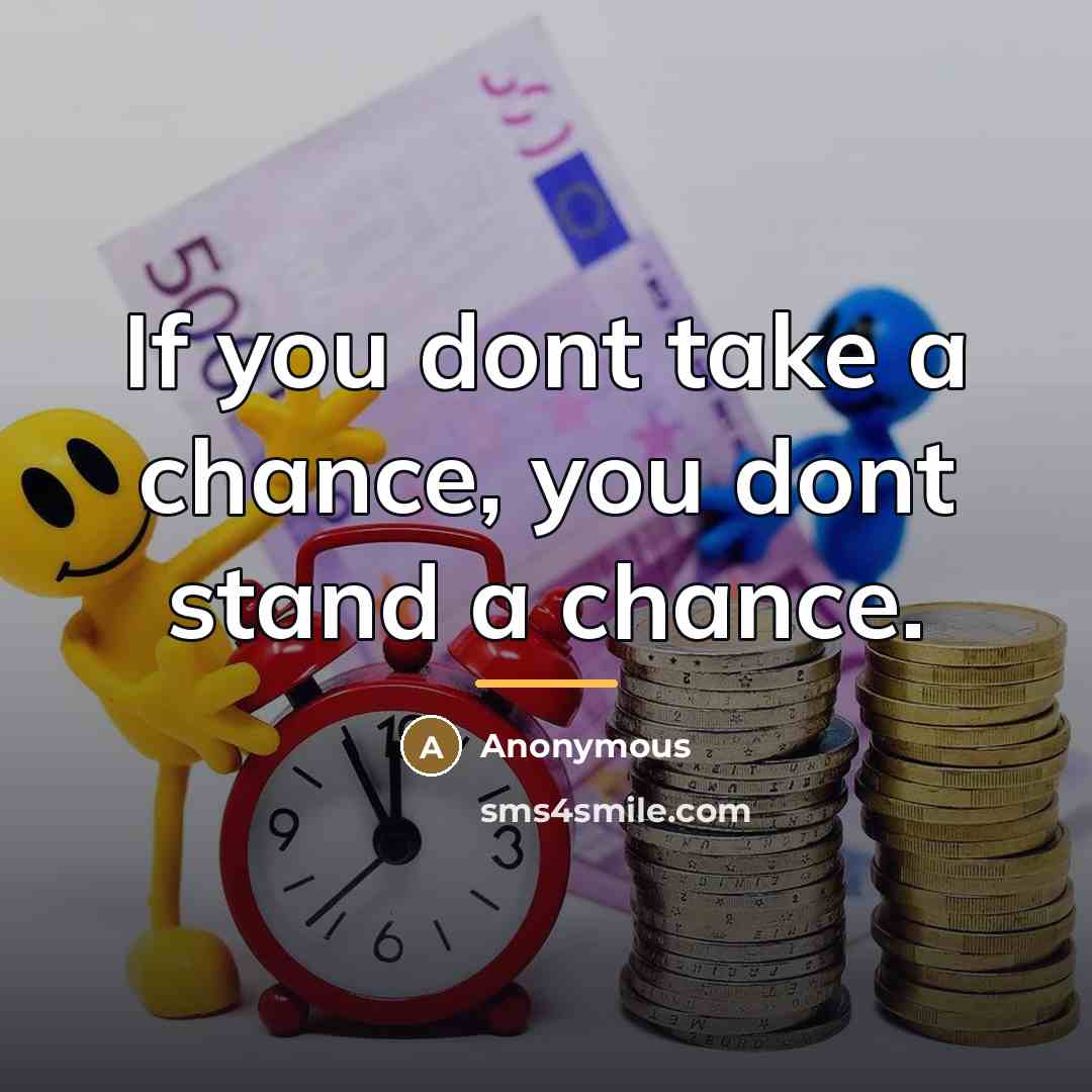 “If you dont take a chance, you dont stand a…” quote by Anonymous