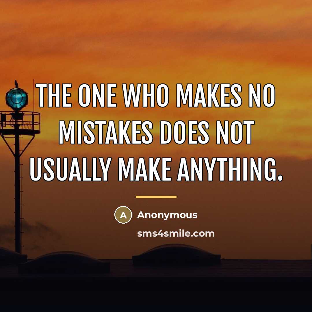 “The one who makes no mistakes does not usually make…” quote by Anonymous