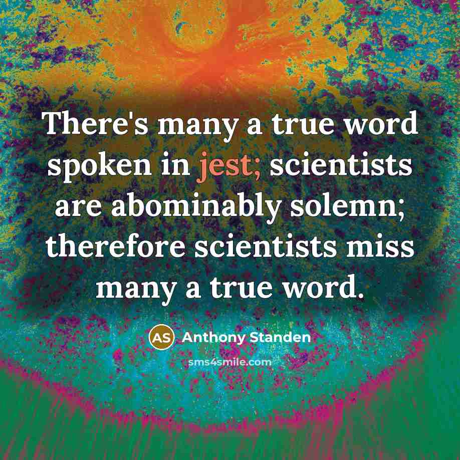 “There's many a true word spoken in jest; scientists are…” quote by Anthony Standen