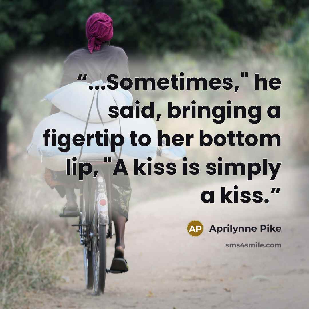 “...Sometimes," he said, bringing a figertip to her bottom lip, "A kiss is simply a kiss.” quote by Aprilynne Pike
