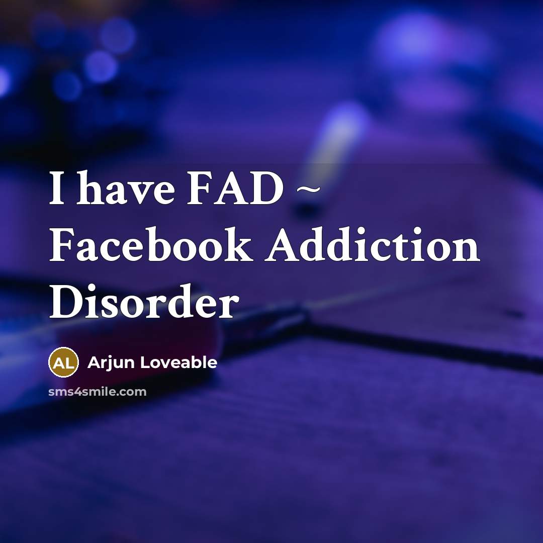 “I have FAD ~ Facebook Addiction Disorder…” quote by Arjun Loveable