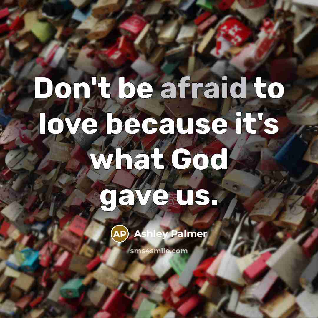 “Don't be afraid to love because it's what God gave…” quote by Ashley Palmer