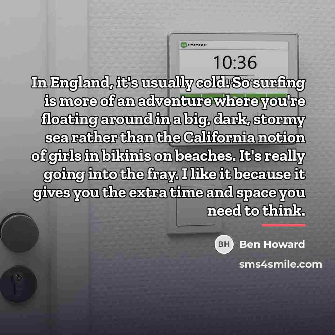 “In England, it's usually cold. So surfing is more of…” quote by Ben Howard