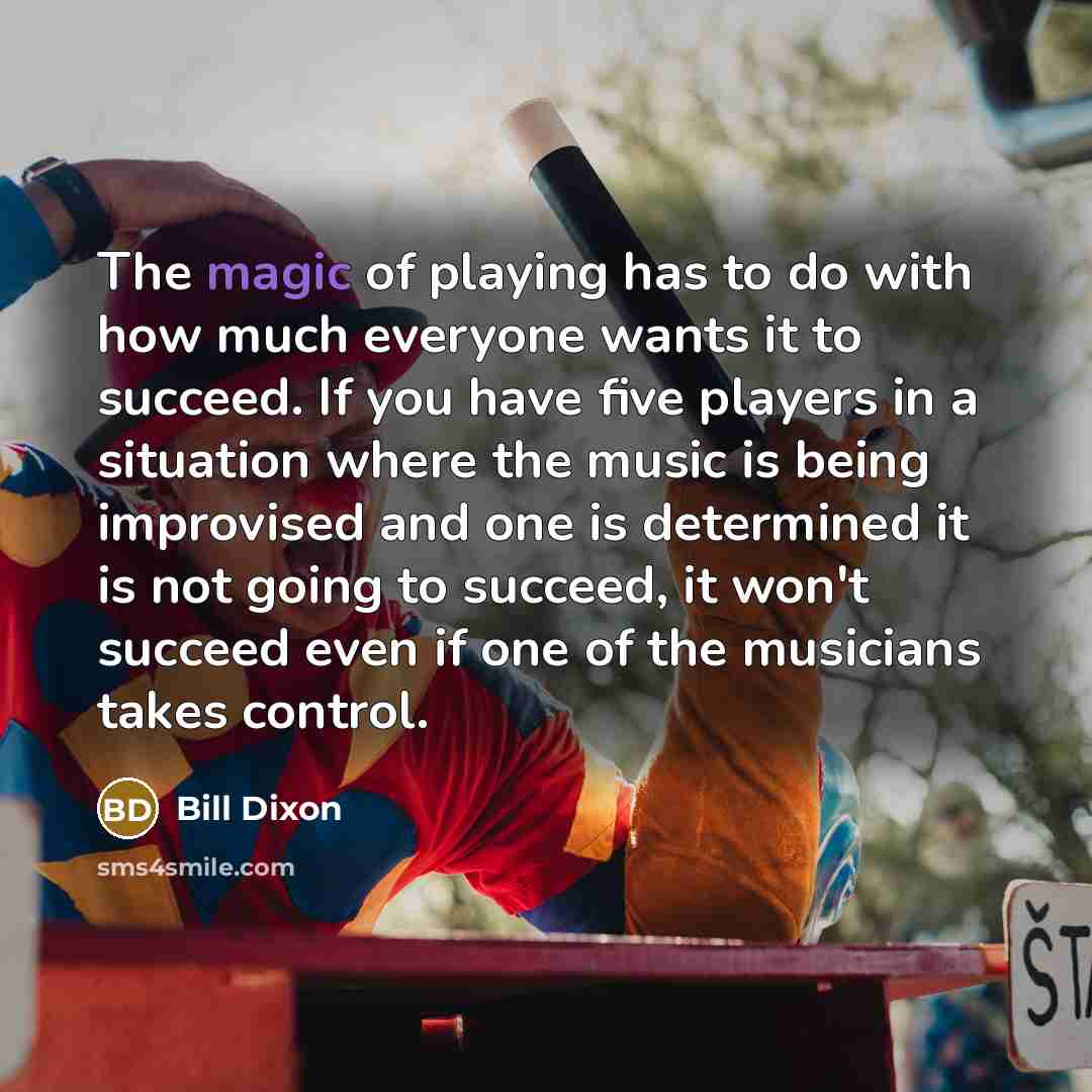 “The magic of playing has to do with how much…” quote by Bill Dixon
