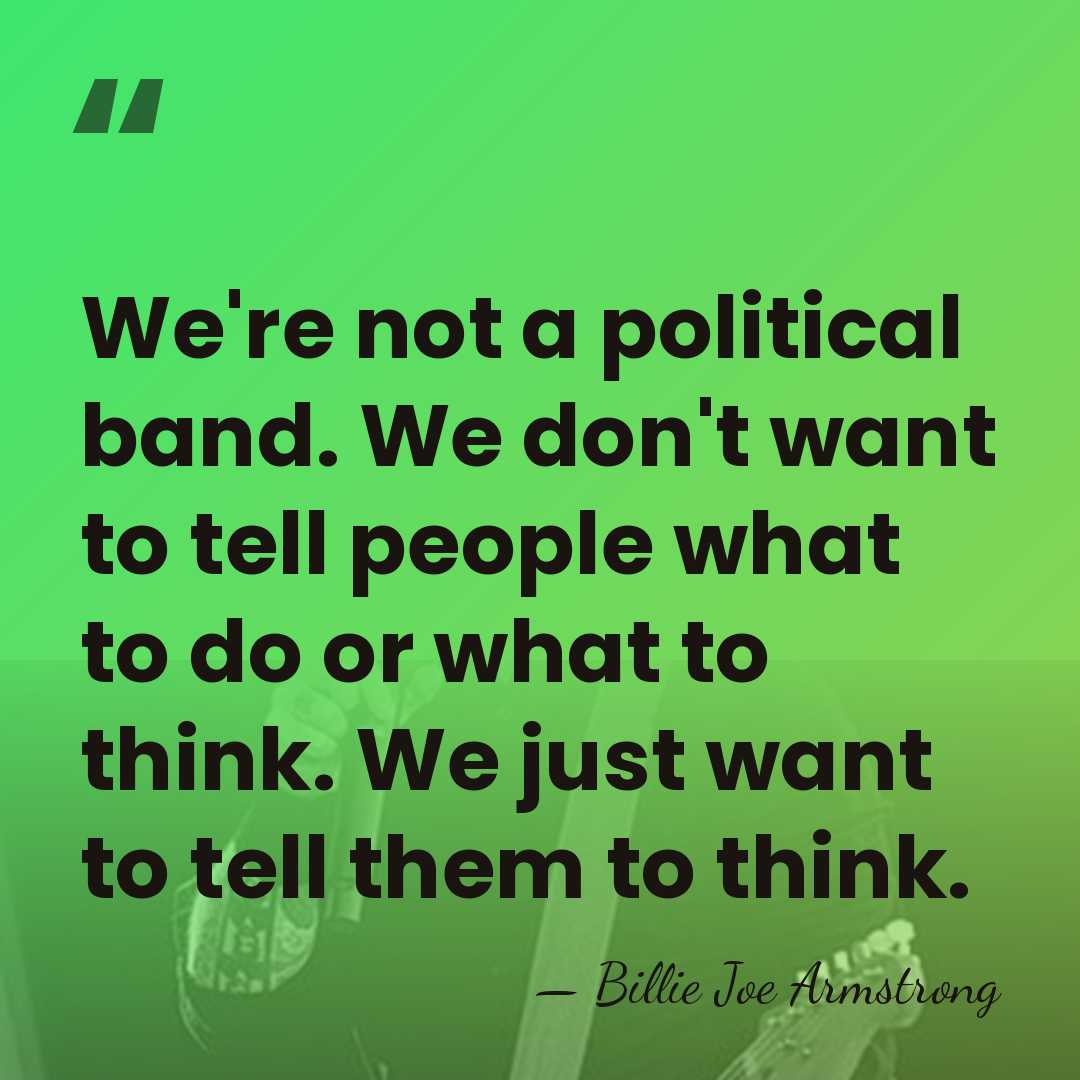 We're not a political band. We don't want to tell people what&hellip; - Billie Joe Armstrong