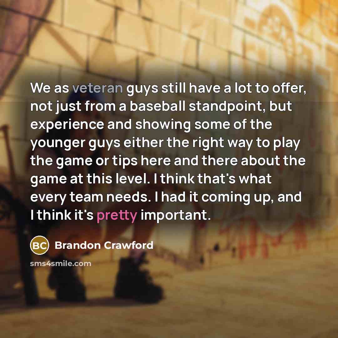 “We as veteran guys still have a lot to offer,…” quote by Brandon Crawford