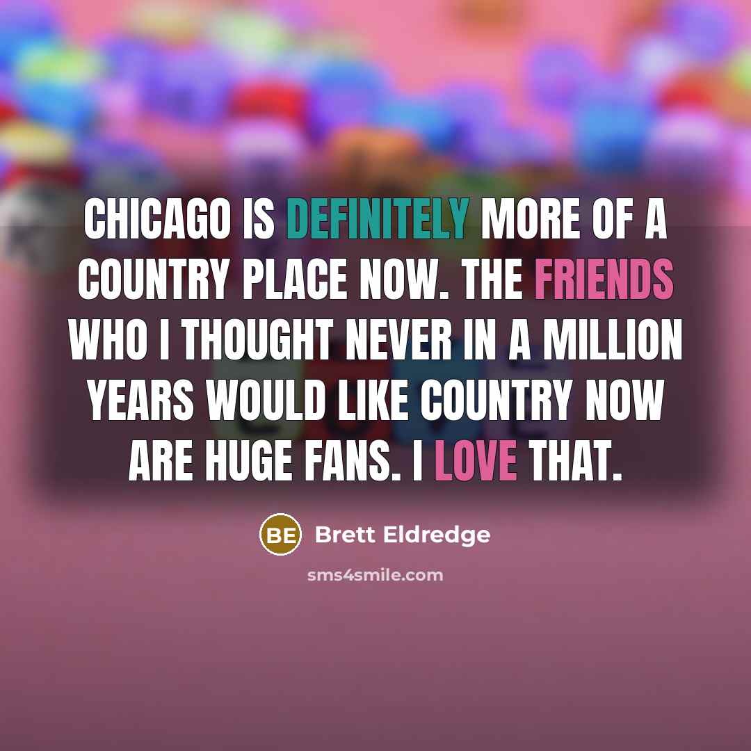 “Chicago is definitely more of a country place now. The…” quote by Brett Eldredge