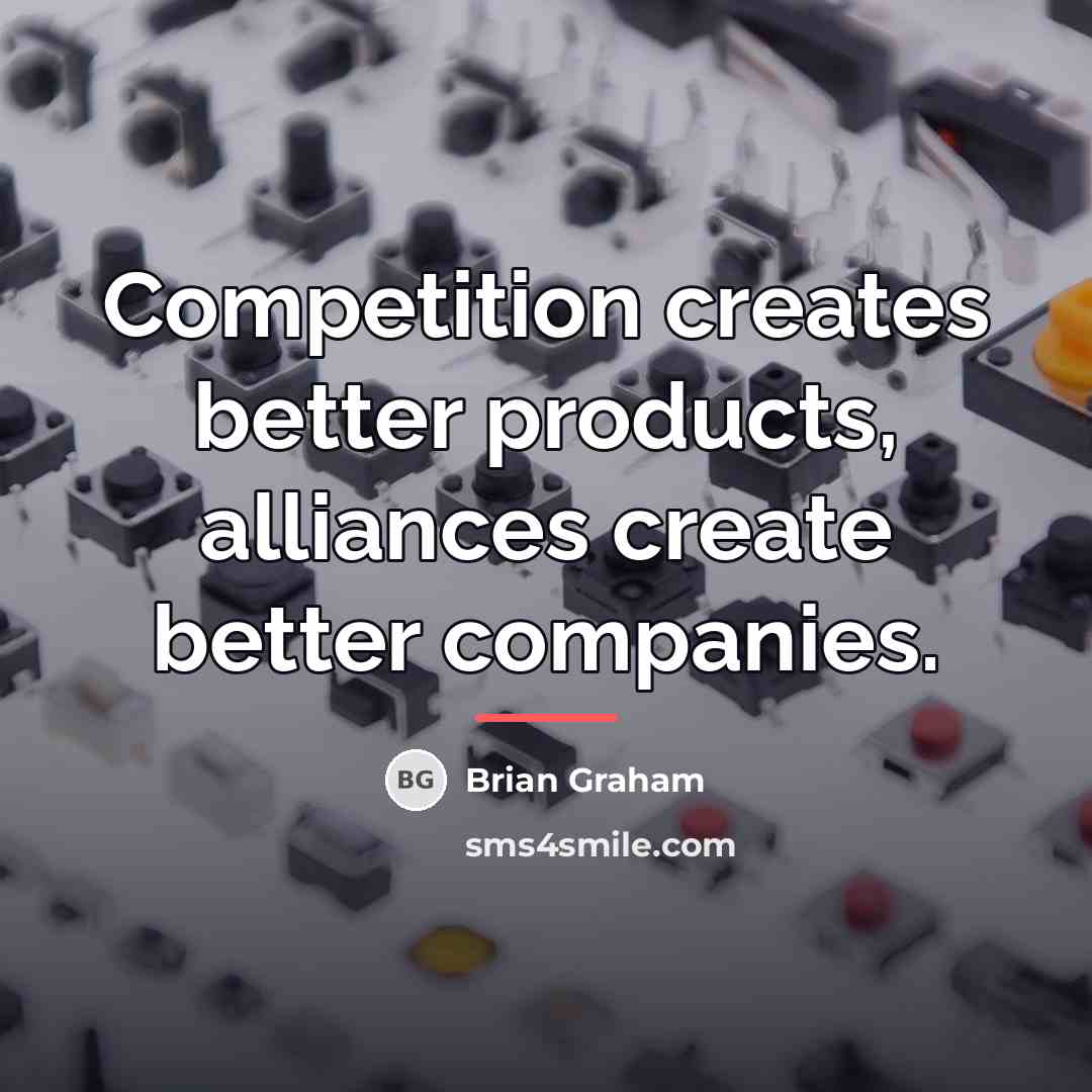 “Competition creates better products, alliances create better companies.…” quote by Brian Graham