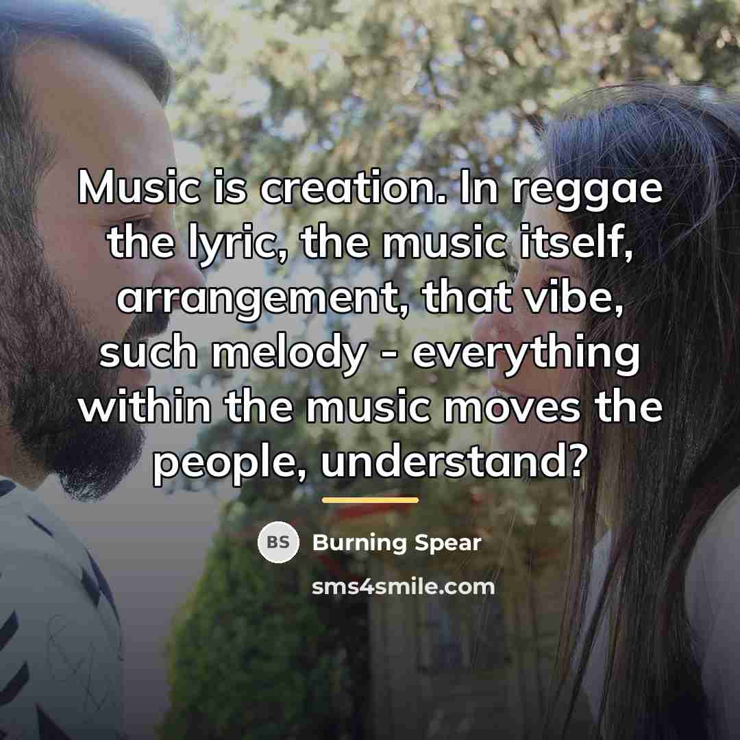 “Music is creation. In reggae the lyric, the music itself,…” quote by Burning Spear