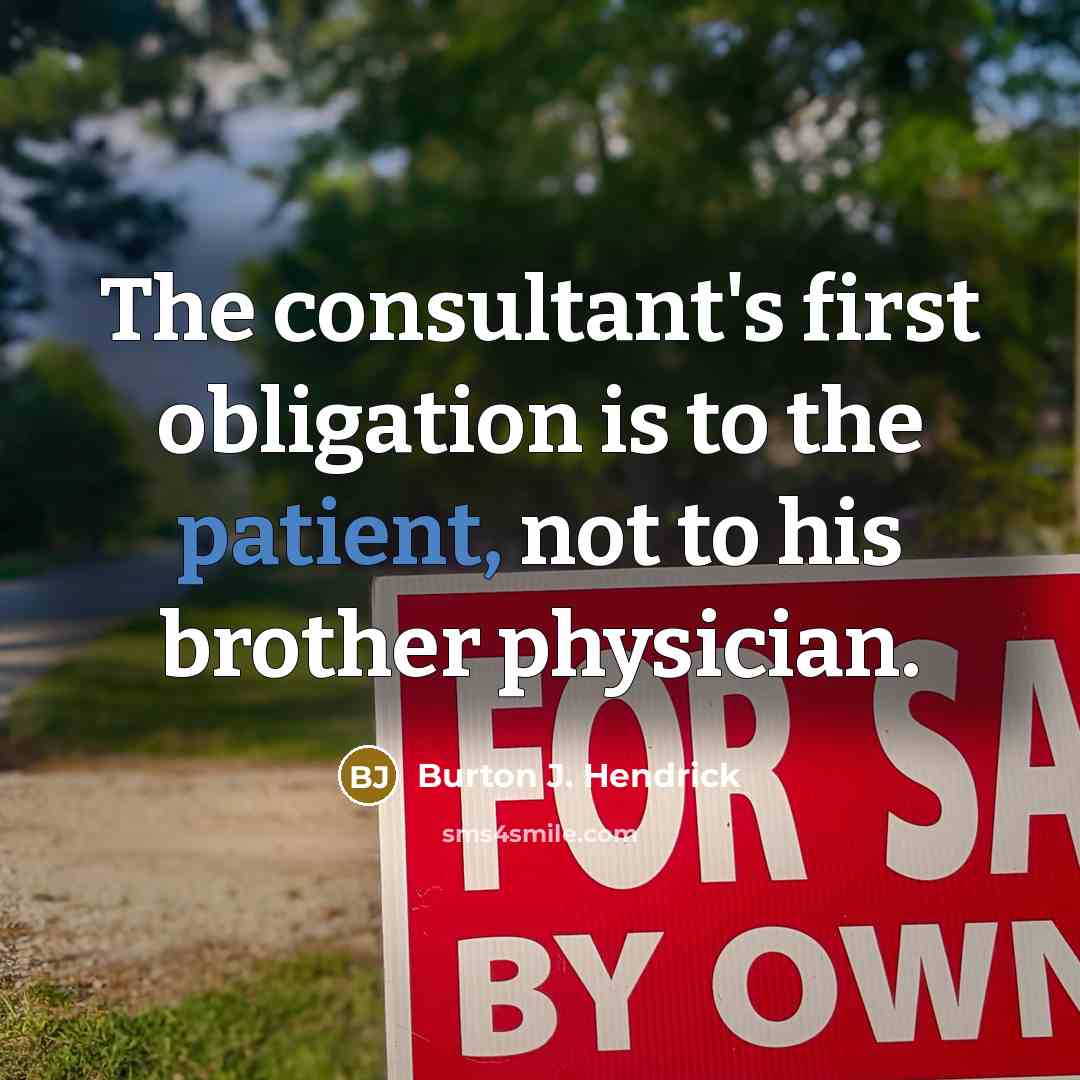 “The consultant's first obligation is to the patient, not to…” quote by Burton J. Hendrick