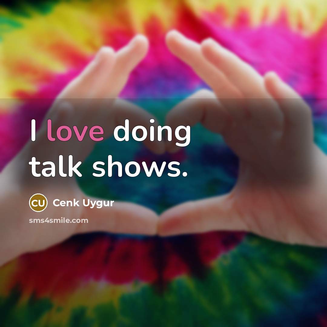 “I love doing talk shows.…” quote by Cenk Uygur