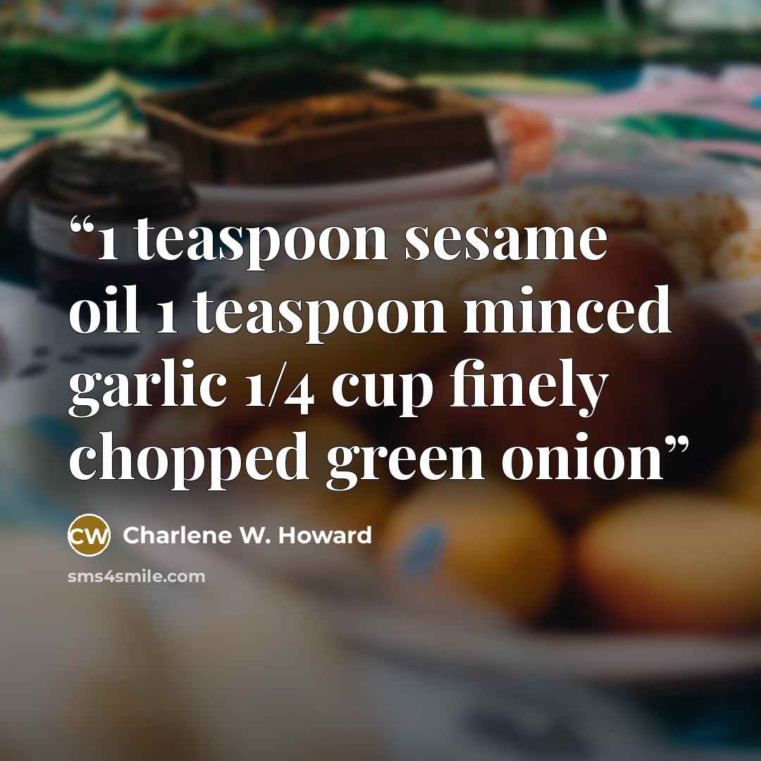 “1 teaspoon sesame oil 1 teaspoon minced garlic 1/4 cup finely chopped green onion” quote by Charlene W. Howard