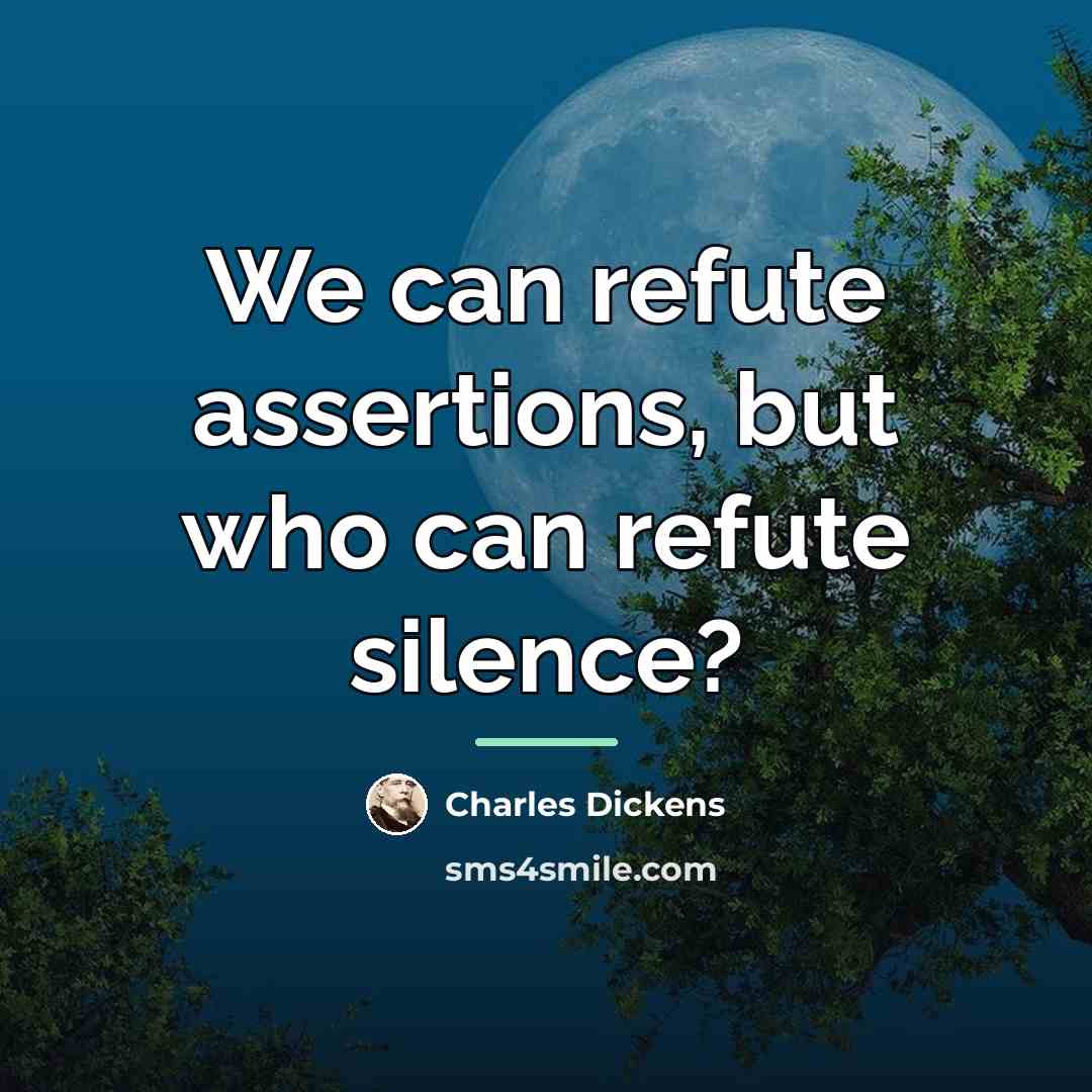 “We can refute assertions, but who can refute silence?…” quote by Charles Dickens
