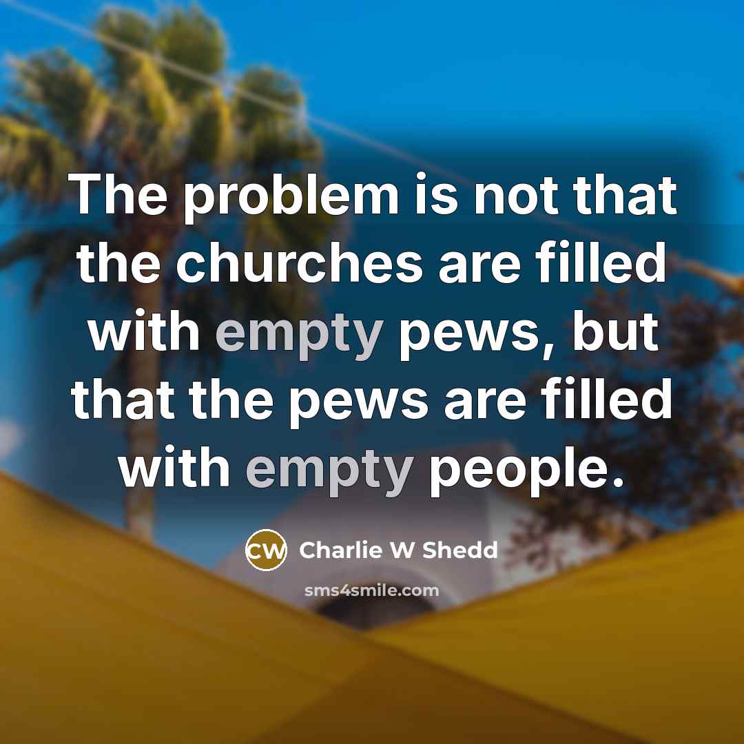 “The problem is not that the churches are filled with…” quote by Charlie W Shedd
