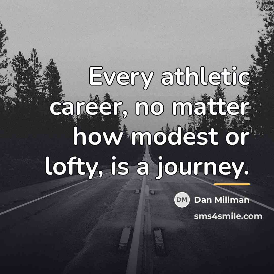 “Every athletic career, no matter how modest or lofty, is…” quote by Dan Millman