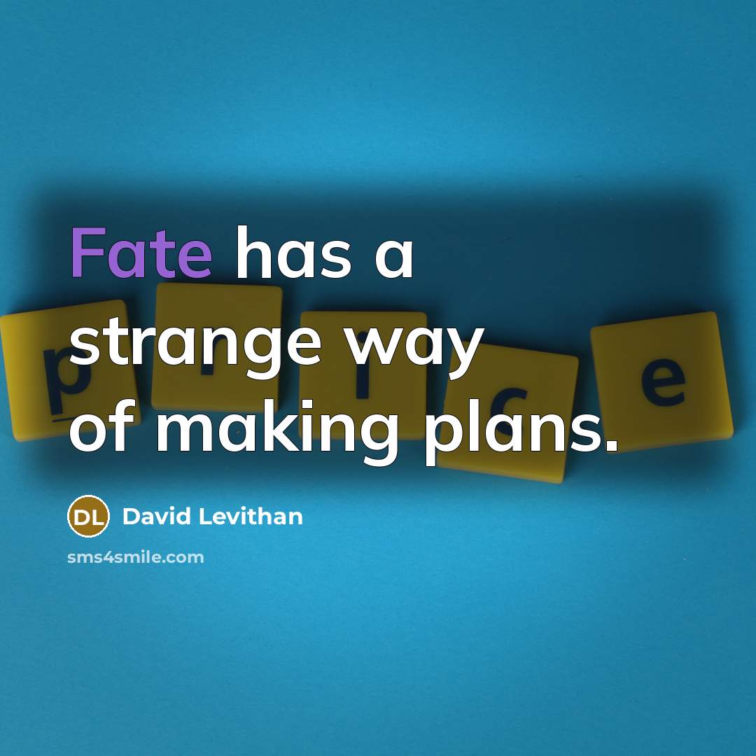 “Fate has a strange way of making plans.” quote by David Levithan