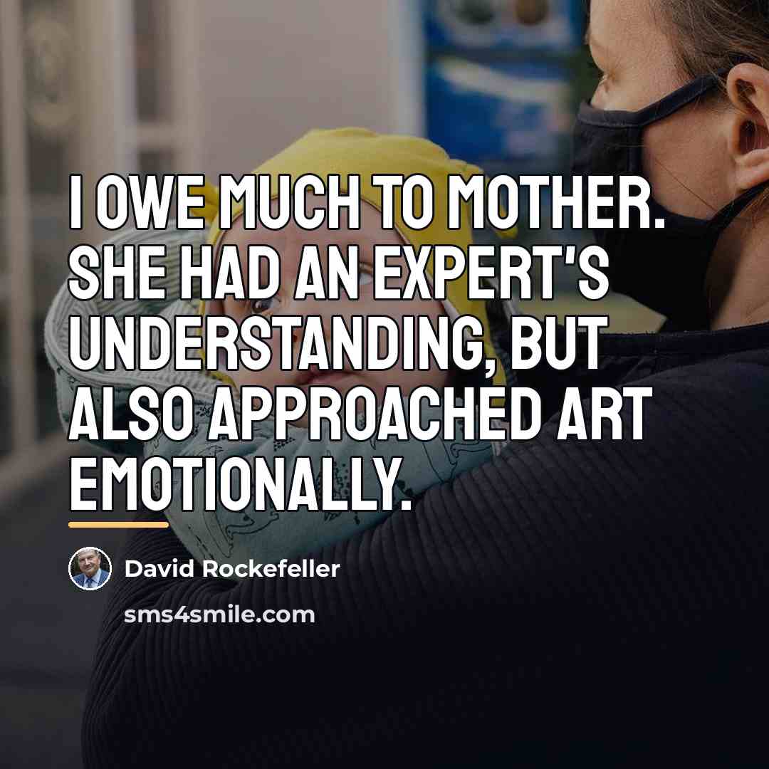 “I owe much to mother. She had an expert's understanding,…” quote by David Rockefeller