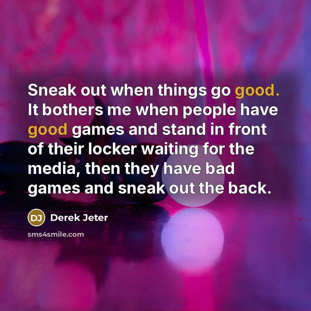 “Sneak out when things go good. It bothers me when…” quote by Derek Jeter