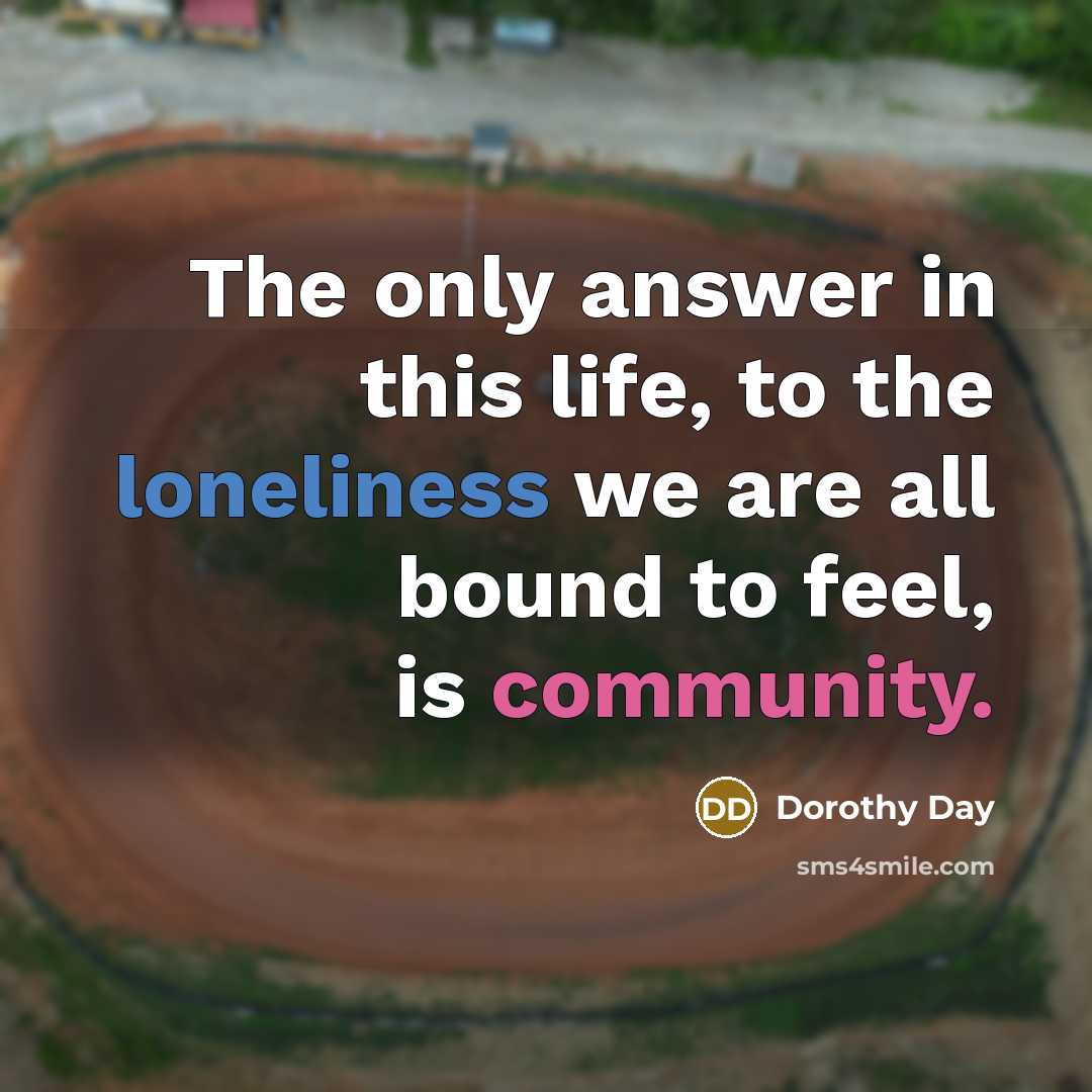 “The only answer in this life, to the loneliness we…” quote by Dorothy Day